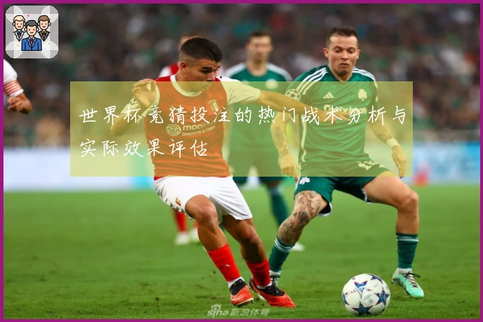 世界杯竞猜投注的热门战术分析与实际效果评估
