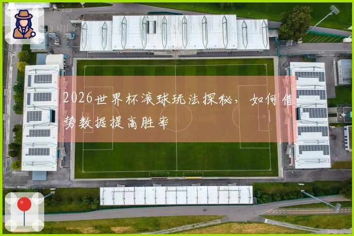 2026世界杯滚球玩法探秘，如何借势数据提高胜率