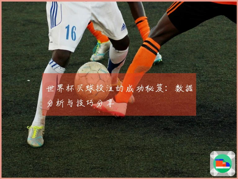 世界杯买球投注的成功秘笈：数据分析与技巧分享